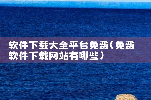 软件下载大全平台免费