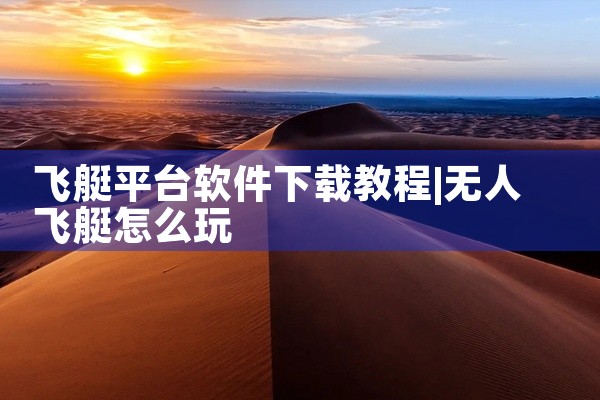 飞艇平台软件下载教程