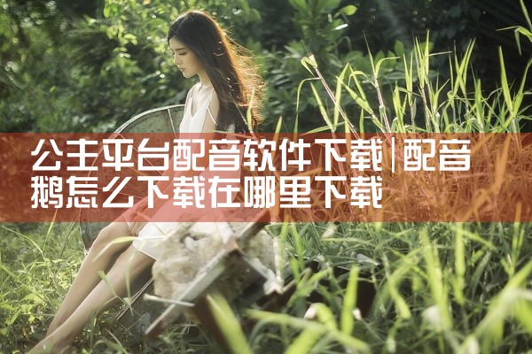 公主平台配音软件下载
